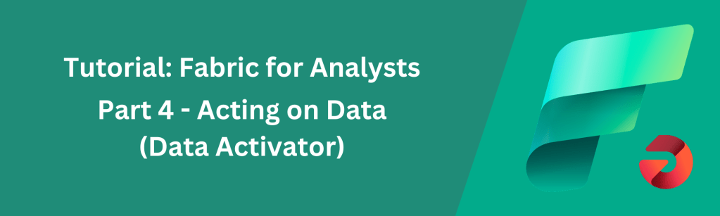 Fabric for Data Analysts – Acting on data with Data&nbsp;Activator