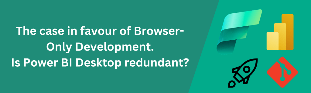 Is Power BI Desktop no longer needed? – The case in favour of Browser Only&nbsp;Development